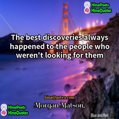 Morgan Matson Quotes | The best discoveries always happened to the